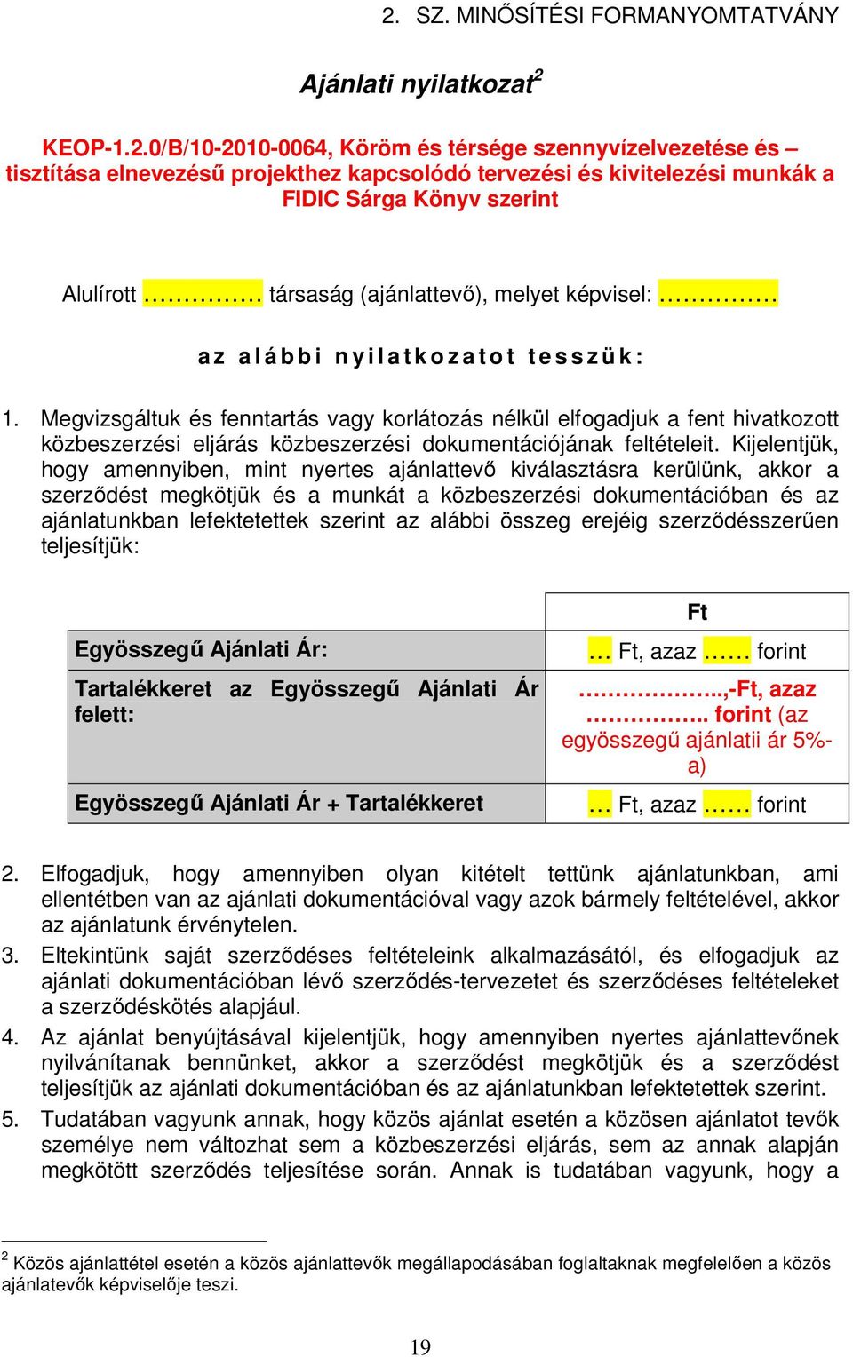 Megvizsgáltuk és fenntartás vagy korlátozás nélkül elfogadjuk a fent hivatkozott közbeszerzési eljárás közbeszerzési dokumentációjának feltételeit.