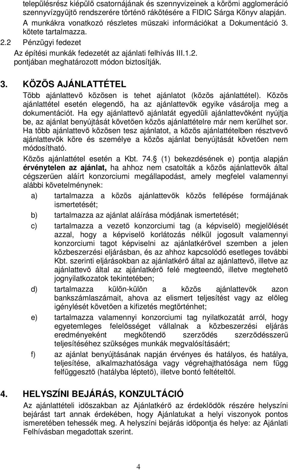 3. KÖZÖS AJÁNLATTÉTEL Több ajánlattevő közösen is tehet ajánlatot (közös ajánlattétel). Közös ajánlattétel esetén elegendő, ha az ajánlattevők egyike vásárolja meg a dokumentációt.