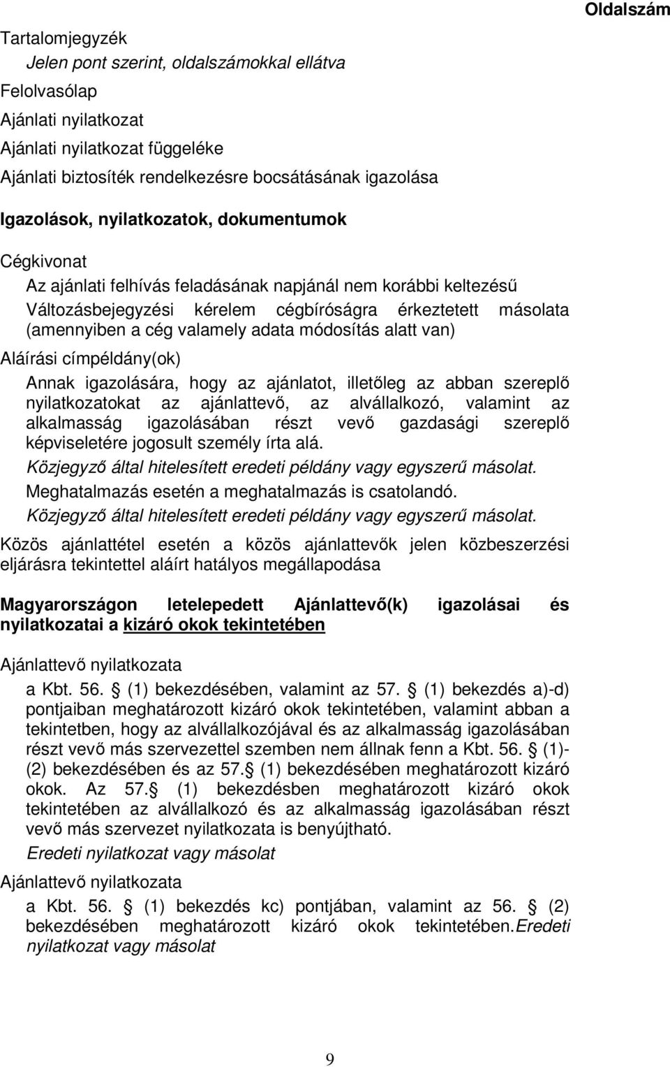 valamely adata módosítás alatt van) Aláírási címpéldány(ok) Annak igazolására, hogy az ajánlatot, illetőleg az abban szereplő nyilatkozatokat az ajánlattevő, az alvállalkozó, valamint az alkalmasság