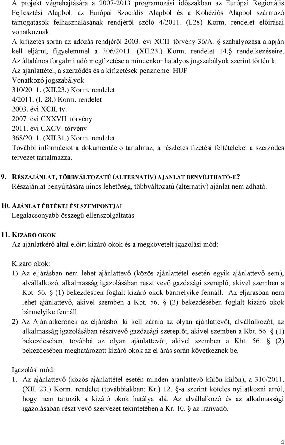 (XII.23.) Korm. rendelet 14. rendelkezéseire. Az általános forgalmi adó megfizetése a mindenkor hatályos jogszabályok szerint történik.