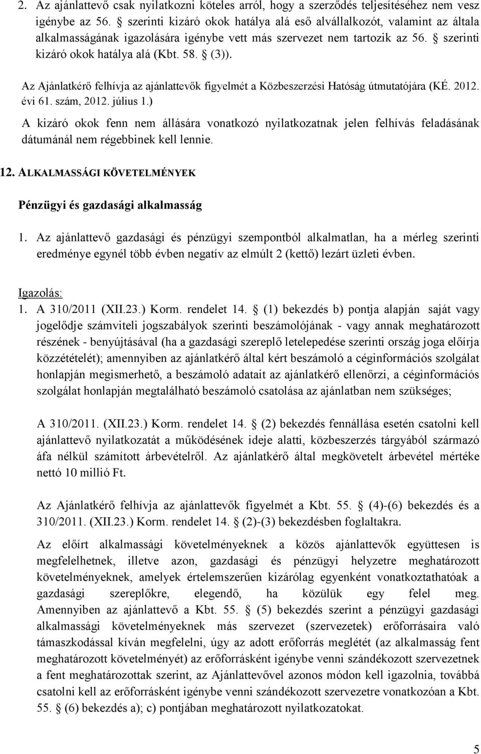 Az Ajánlatkérő felhívja az ajánlattevők figyelmét a Közbeszerzési Hatóság útmutatójára (KÉ. 2012. évi 61. szám, 2012. július 1.