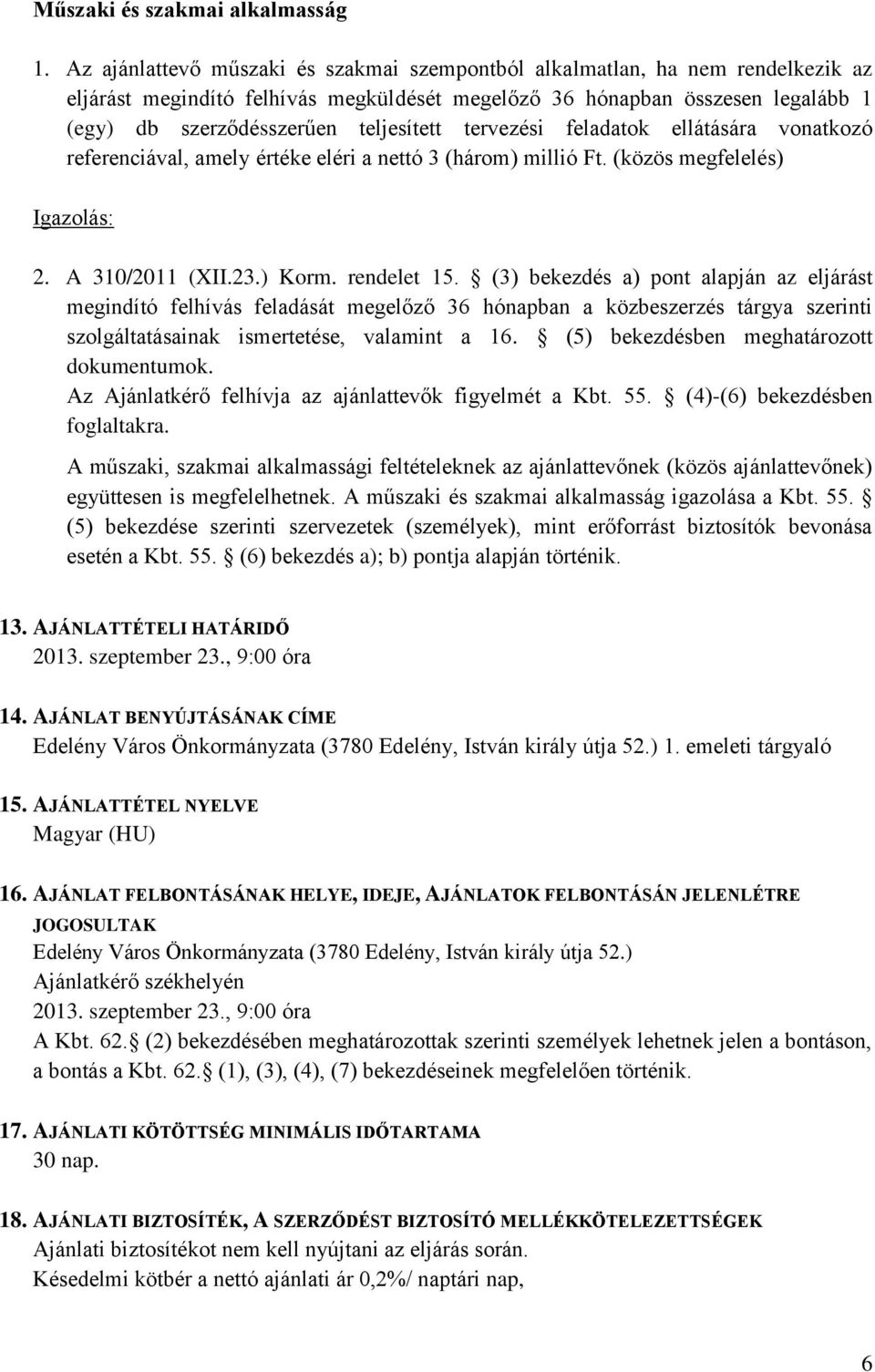 tervezési feladatok ellátására vonatkozó referenciával, amely értéke eléri a nettó 3 (három) millió Ft. (közös megfelelés) Igazolás: 2. A 310/2011 (XII.23.) Korm. rendelet 15.