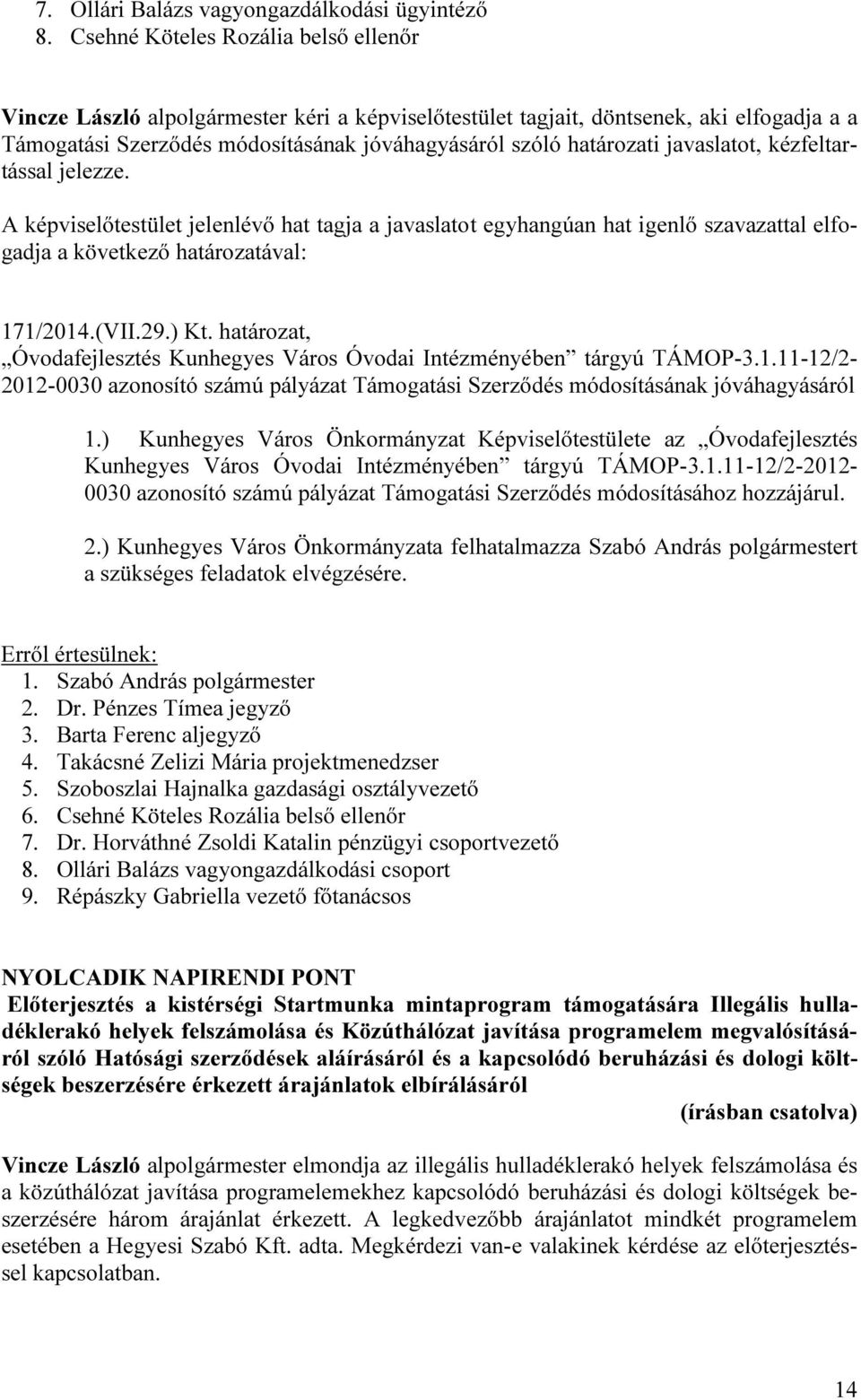 javaslatot, kézfeltartással jelezze. 171/2014.(VII.29.) Kt. határozat, Óvodafejlesztés Kunhegyes Város Óvodai Intézményében tárgyú TÁMOP-3.1.11-12/2-2012-0030 azonosító számú pályázat Támogatási Szerződés módosításának jóváhagyásáról 1.