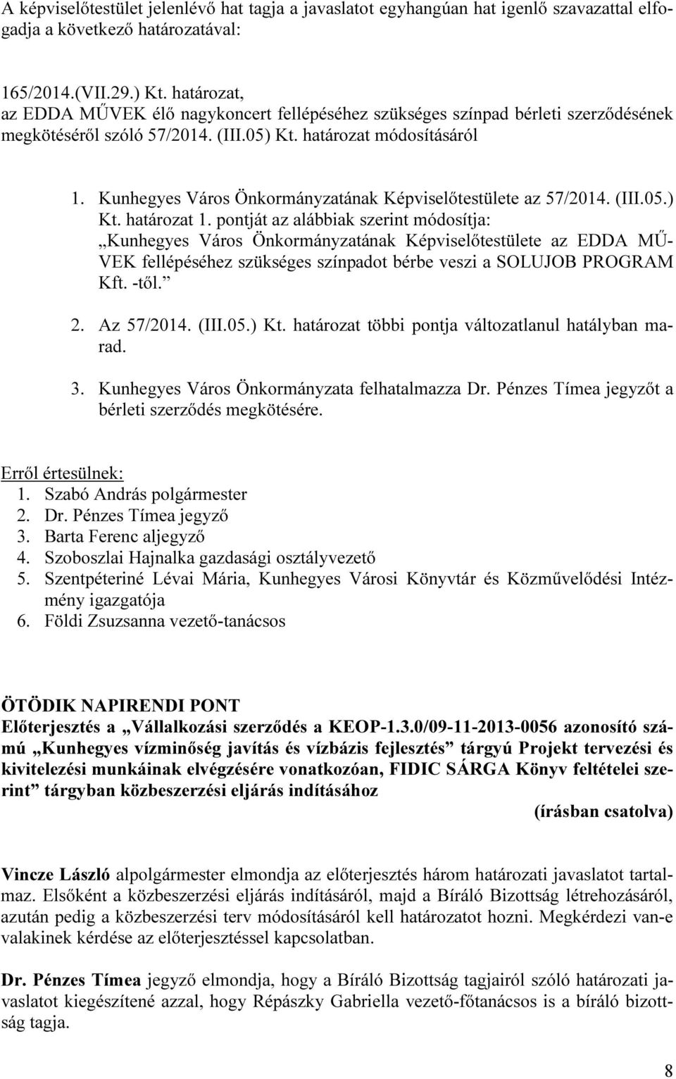 pontját az alábbiak szerint módosítja: Kunhegyes Város Önkormányzatának Képviselőtestülete az EDDA MŰ- VEK fellépéséhez szükséges színpadot bérbe veszi a SOLUJOB PROGRAM Kft. -től. 2. Az 57/2014.