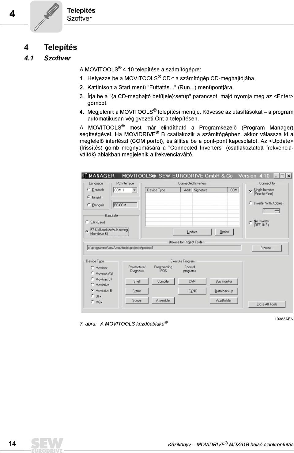 Kövesse az utasításokat a program automatikusan végigvezeti Önt a telepítésen. A MOVITOOLS most már elindítható a Programkezelő (Program Manager) segítségével.