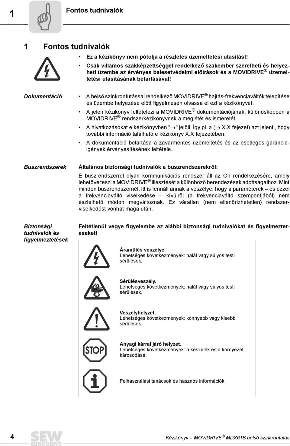 Dokumentáció A belső szinkronfutással rendelkező MOVIDRIVE hajtás-frekvenciaváltók telepítése és üzembe helyezése előtt figyelmesen olvassa el ezt a kézikönyvet.