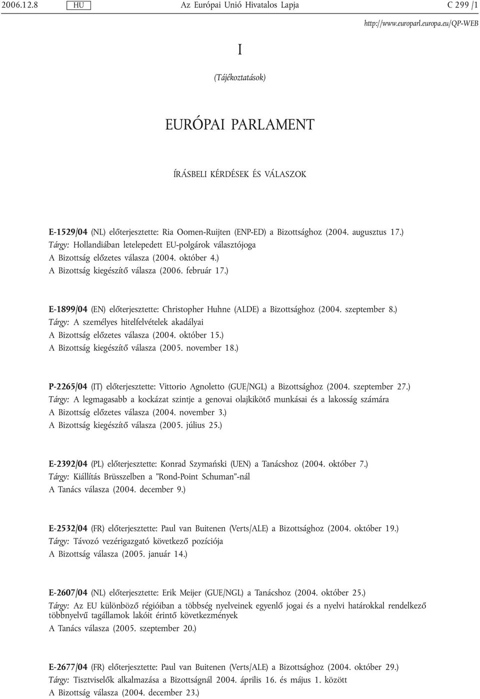 augusztus 17.) Tárgy: Hollandiában letelepedett EU-polgárok választójoga A Bizottság előzetes válasza (2004. október 4.) A Bizottság kiegészítő válasza (2006. február 17.