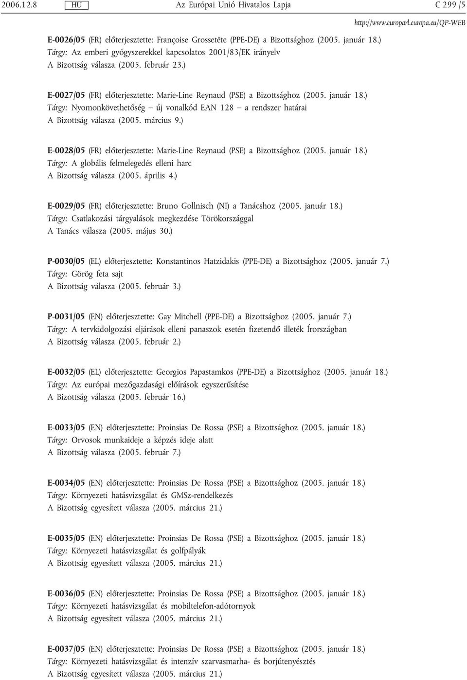 ) Tárgy: Nyomonkövethetőség új vonalkód EAN 128 a rendszer határai A Bizottság válasza (2005. március 9.) E-0028/05 (FR) előterjesztette: Marie-Line Reynaud (PSE) a Bizottsághoz (2005. január 18.