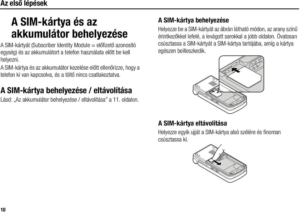 A SIM-kártya behelyezése Helyezze be a SIM-kártyát az ábrán látható módon, az arany színű érintkezőkkel lefelé, a levágott sarokkal a jobb oldalon.