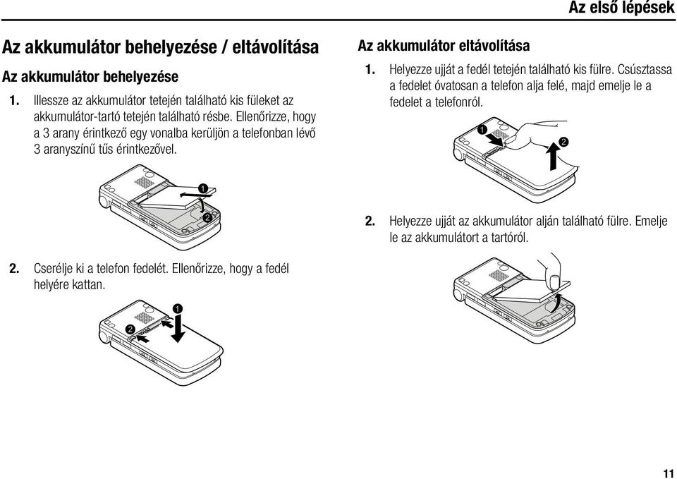 Ellenőrizze, hogy a 3 arany érintkező egy vonalba kerüljön a telefonban lévő 3 aranyszínű tűs érintkezővel. Az akkumulátor eltávolítása 1.