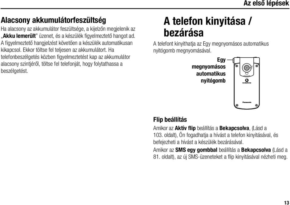 Ha telefonbeszélgetés közben figyelmeztetést kap az akkumulátor alacsony szintjéről, töltse fel telefonját, hogy folytathassa a beszélgetést.