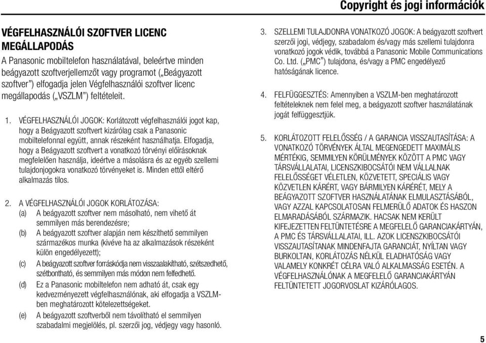 VÉGFELHASZNÁLÓI JOGOK: Korlátozott végfelhasználói jogot kap, hogy a Beágyazott szoftvert kizárólag csak a Panasonic mobiltelefonnal együtt, annak részeként használhatja.