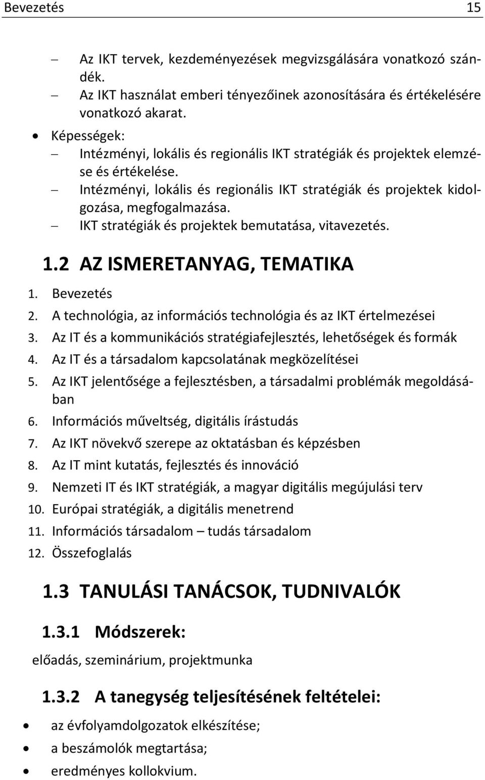 IKT stratégiák és projektek bemutatása, vitavezetés. 1.2 AZ ISMERETANYAG, TEMATIKA 1. Bevezetés 2. A technológia, az információs technológia és az IKT értelmezései 3.