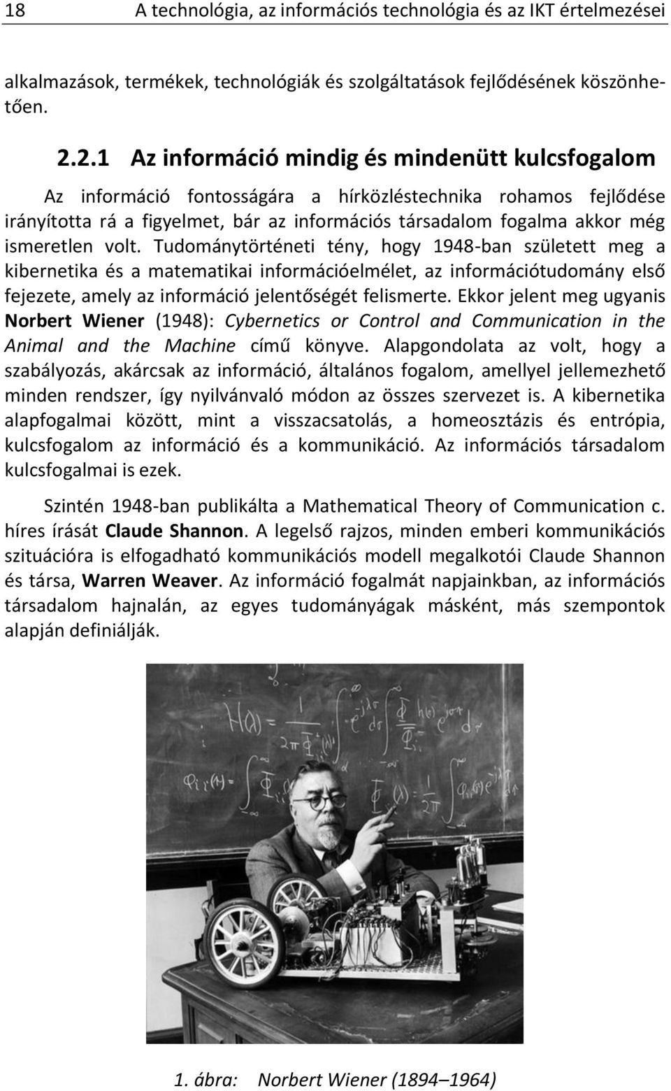 ismeretlen volt. Tudománytörténeti tény, hogy 1948-ban született meg a kibernetika és a matematikai információelmélet, az információtudomány első fejezete, amely az információ jelentőségét felismerte.