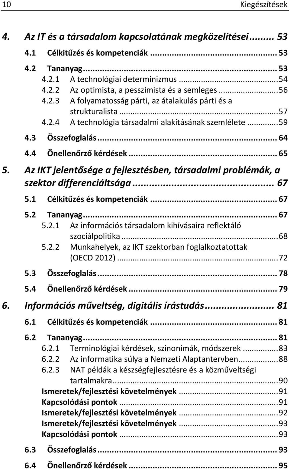 Az IKT jelentősége a fejlesztésben, társadalmi problémák, a szektor differenciáltsága... 67 5.1 Célkitűzés és kompetenciák... 67 5.2 Tananyag... 67 5.2.1 Az információs társadalom kihívásaira reflektáló szociálpolitika.