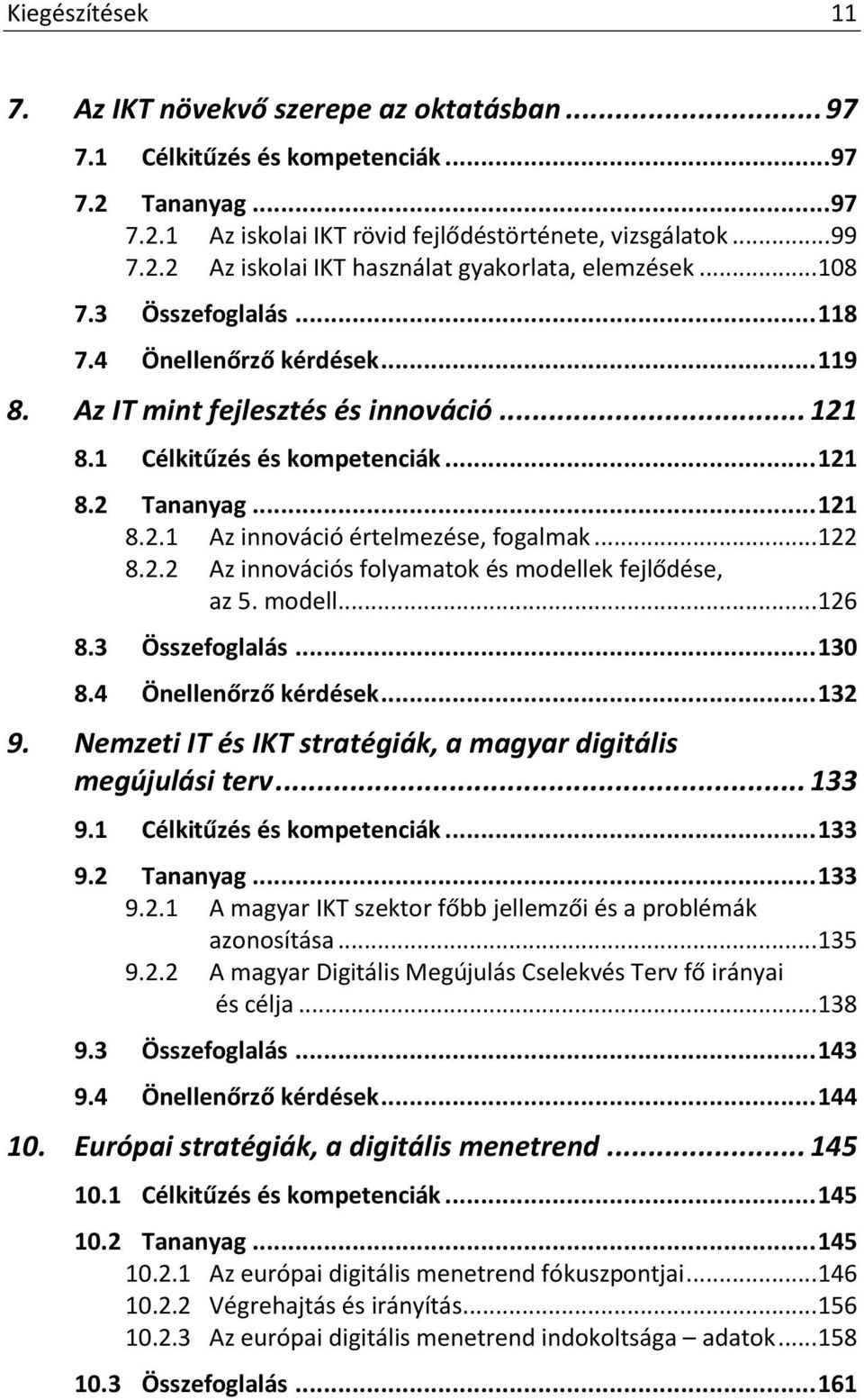 .. 122 8.2.2 Az innovációs folyamatok és modellek fejlődése, az 5. modell... 126 8.3 Összefoglalás... 130 8.4 Önellenőrző kérdések... 132 9.