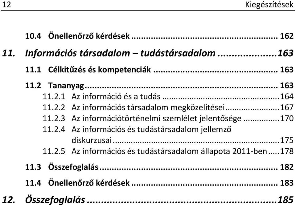 .. 170 11.2.4 Az információs és tudástársadalom jellemző diskurzusai... 175 11.2.5 Az információs és tudástársadalom állapota 2011-ben.