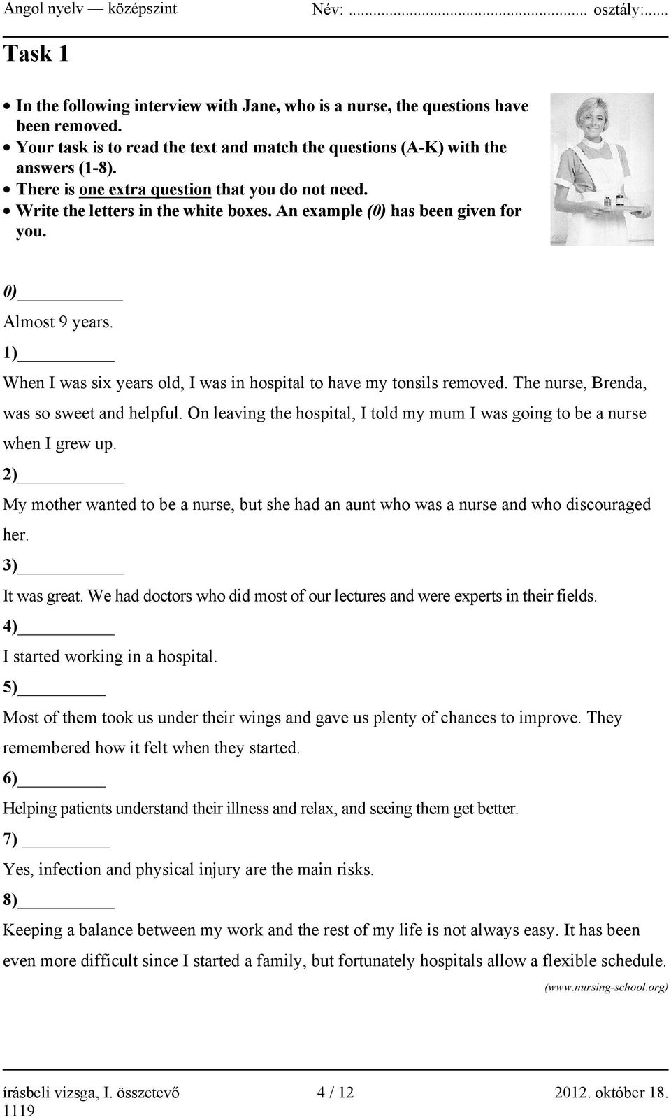 1) When I was six years old, I was in hospital to have my tonsils removed. The nurse, Brenda, was so sweet and helpful. On leaving the hospital, I told my mum I was going to be a nurse when I grew up.