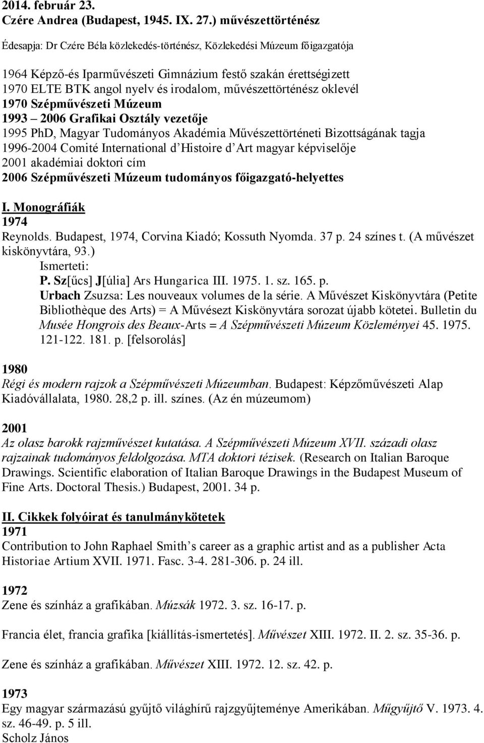 irodalom, művészettörténész oklevél 1970 Szépművészeti Múzeum 1993 2006 Grafikai Osztály vezetője 1995 PhD, Magyar Tudományos Akadémia Művészettörténeti Bizottságának tagja 1996-2004 Comité