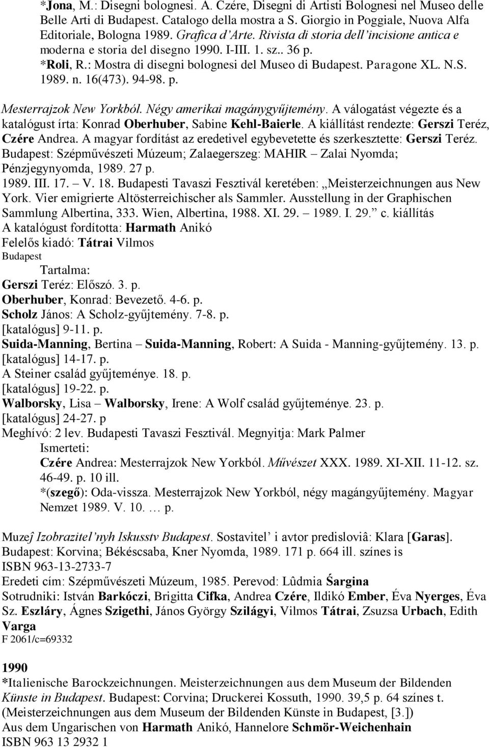 n. 16(473). 94-98. p. Mesterrajzok New Yorkból. Négy amerikai magánygyűjtemény. A válogatást végezte és a katalógust írta: Konrad Oberhuber, Sabine Kehl-Baierle.