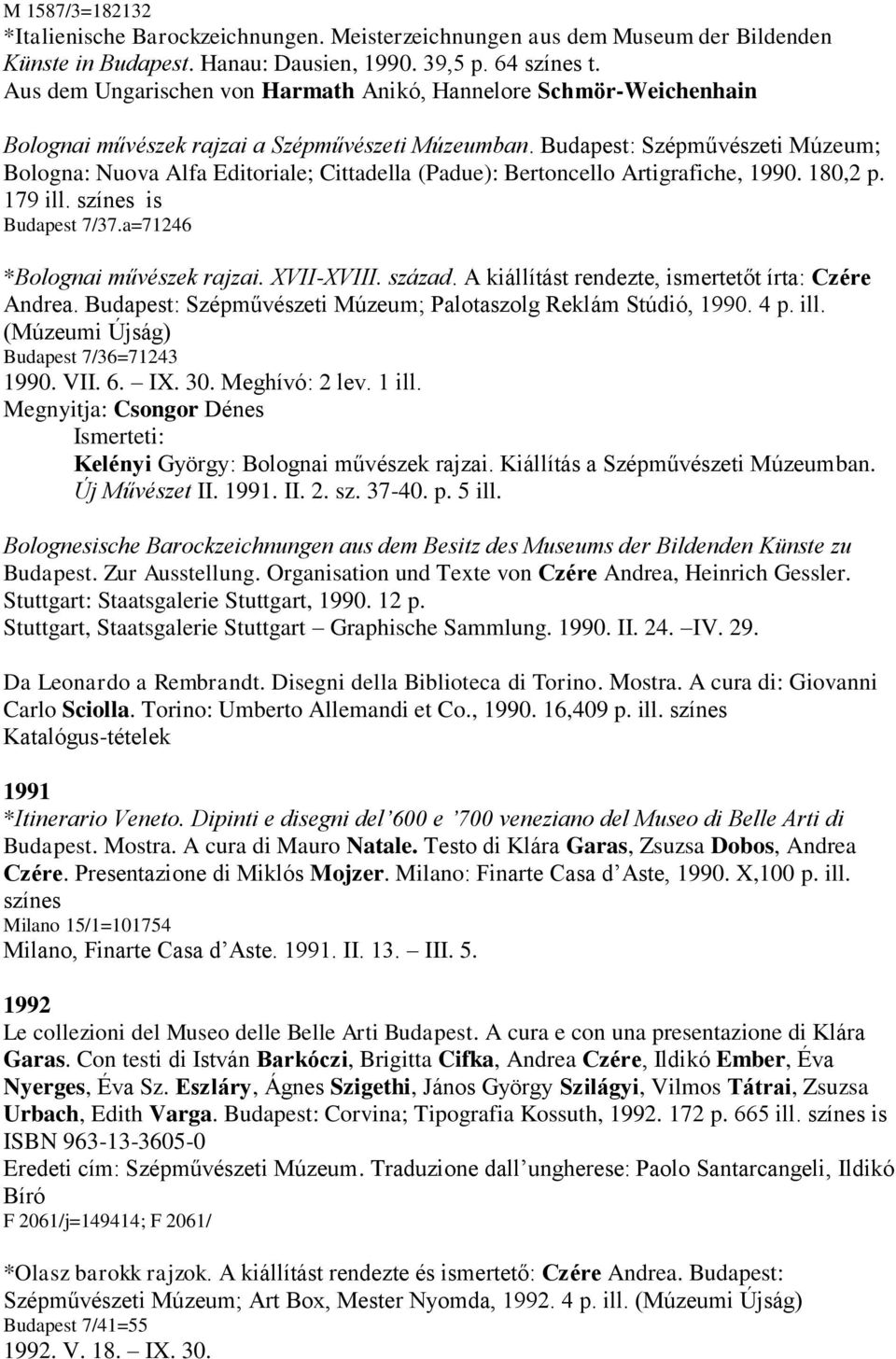Budapest: Szépművészeti Múzeum; Bologna: Nuova Alfa Editoriale; Cittadella (Padue): Bertoncello Artigrafiche, 1990. 180,2 p. 179 ill. színes is Budapest 7/37.a=71246 *Bolognai művészek rajzai.