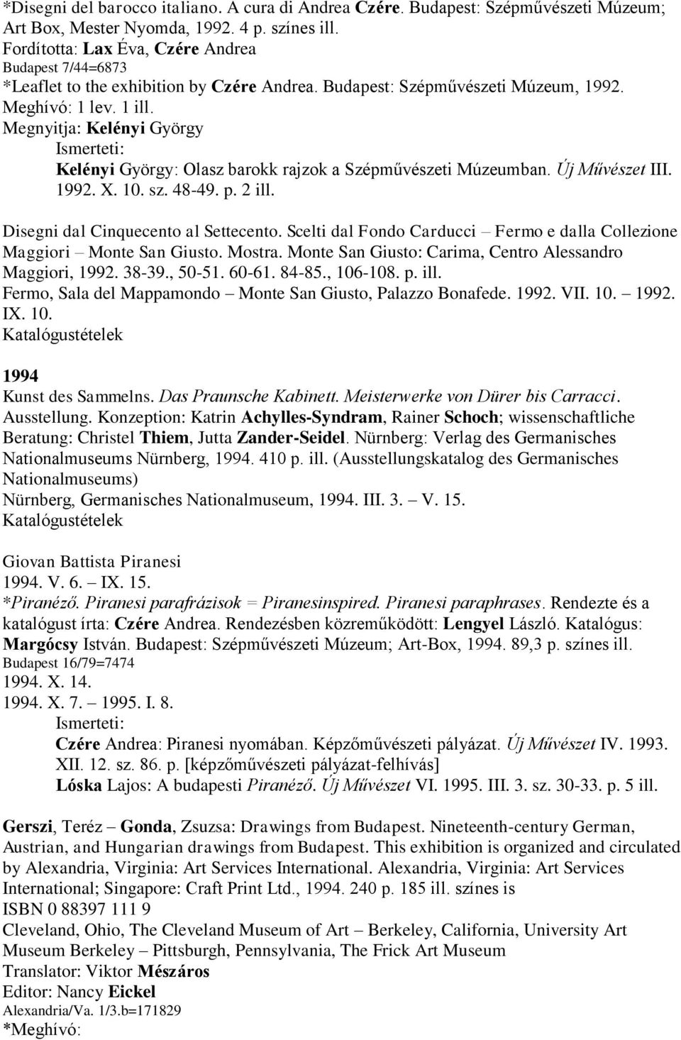 Megnyitja: Kelényi György Kelényi György: Olasz barokk rajzok a Szépművészeti Múzeumban. Új Művészet III. 1992. X. 10. sz. 48-49. p. 2 ill. Disegni dal Cinquecento al Settecento.