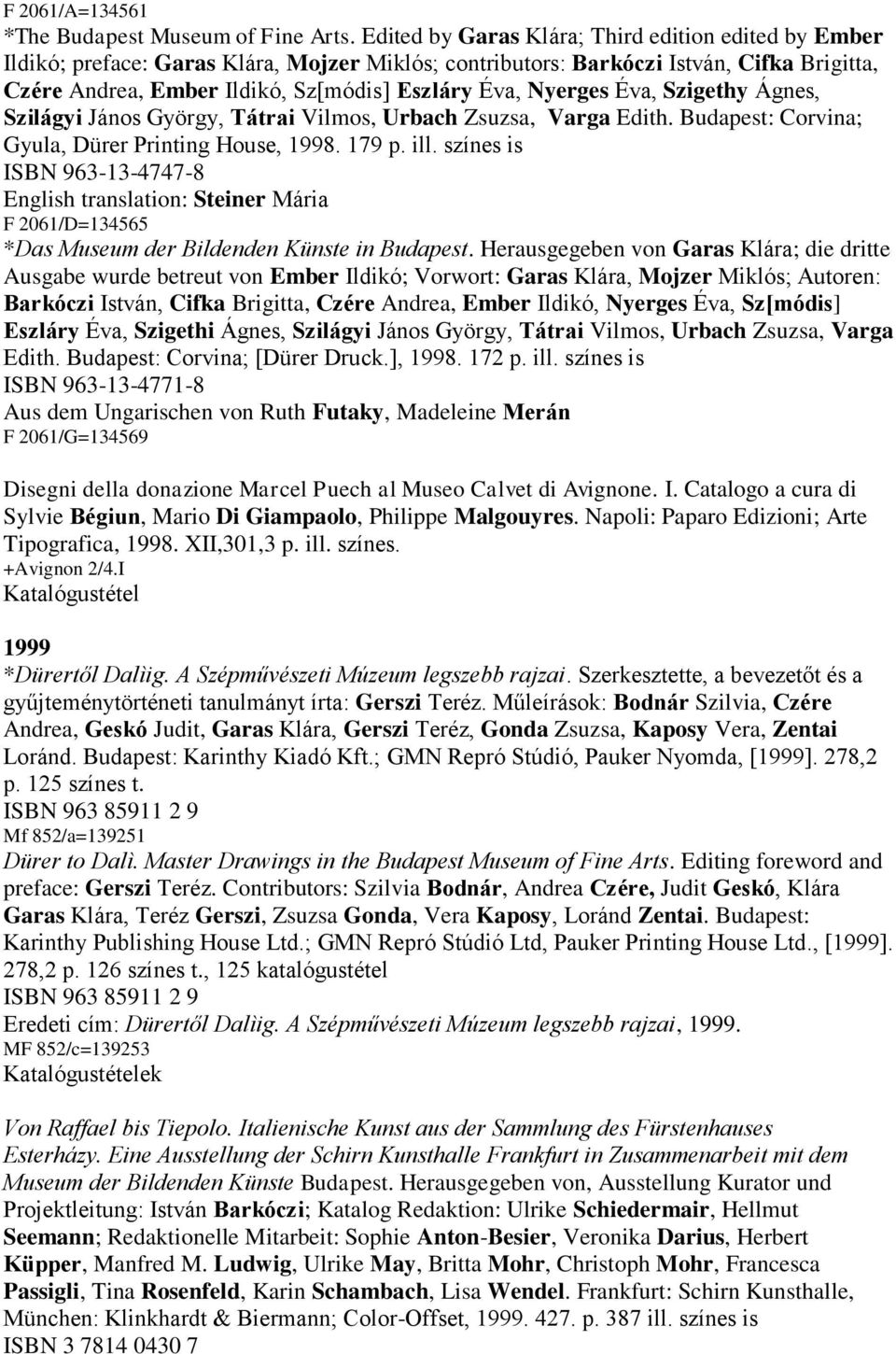 Nyerges Éva, Szigethy Ágnes, Szilágyi János György, Tátrai Vilmos, Urbach Zsuzsa, Varga Edith. Budapest: Corvina; Gyula, Dürer Printing House, 1998. 179 p. ill.