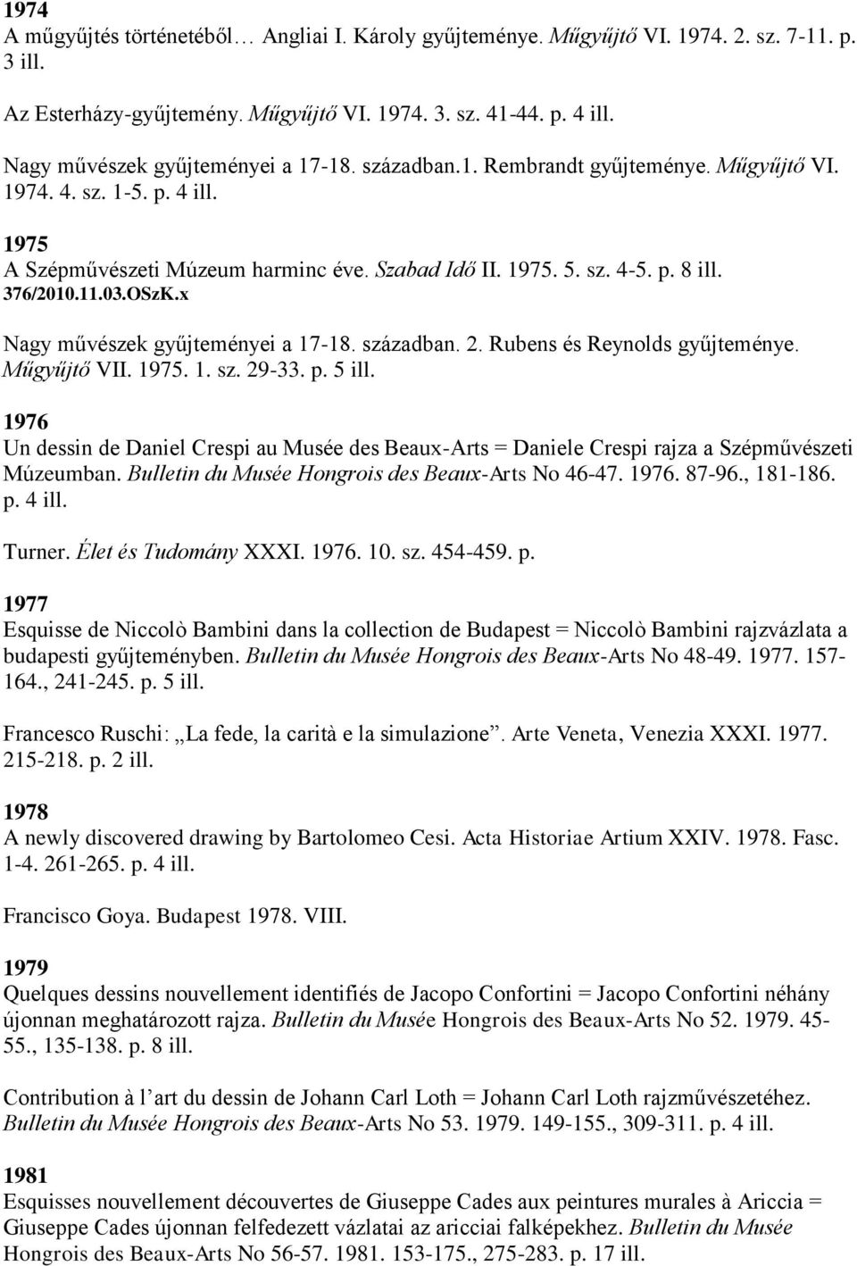 376/2010.11.03.OSzK.x Nagy művészek gyűjteményei a 17-18. században. 2. Rubens és Reynolds gyűjteménye. Műgyűjtő VII. 1975. 1. sz. 29-33. p. 5 ill.