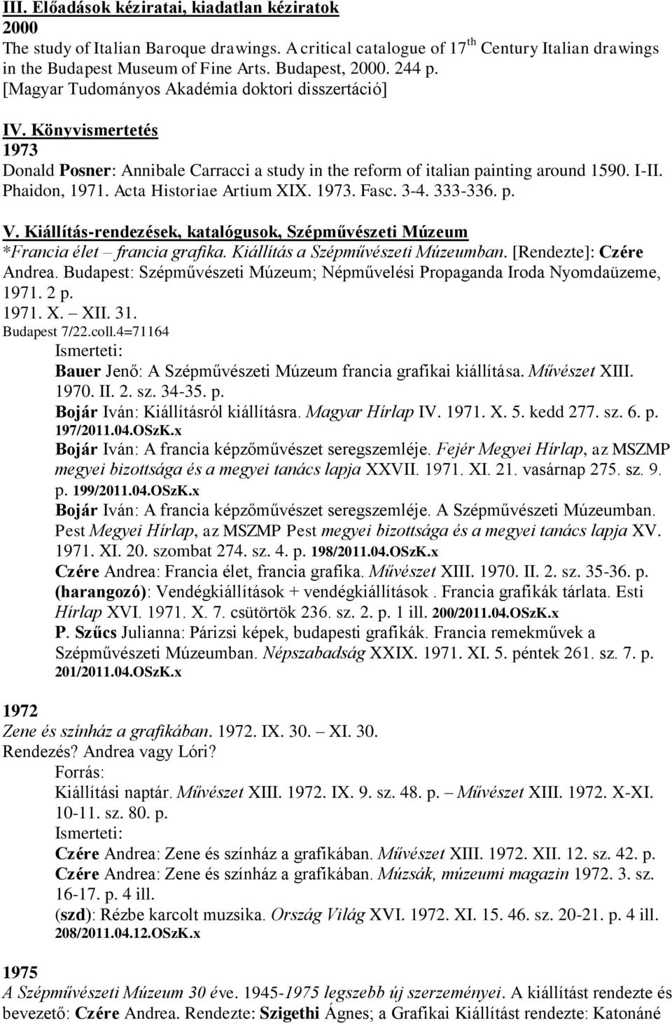 Acta Historiae Artium XIX. 1973. Fasc. 3-4. 333-336. p. V. Kiállítás-rendezések, katalógusok, Szépművészeti Múzeum *Francia élet francia grafika. Kiállítás a Szépművészeti Múzeumban.