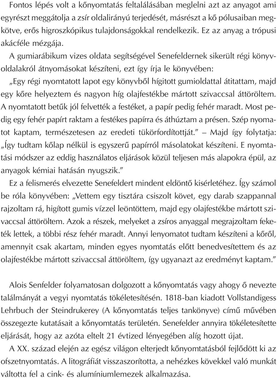 A gumiarábikum vizes oldata segítségével Senefeldernek sikerült régi könyvoldalakról átnyomásokat készíteni, ezt így írja le könyvében: Egy régi nyomtatott lapot egy könyvből hígitott gumioldattal