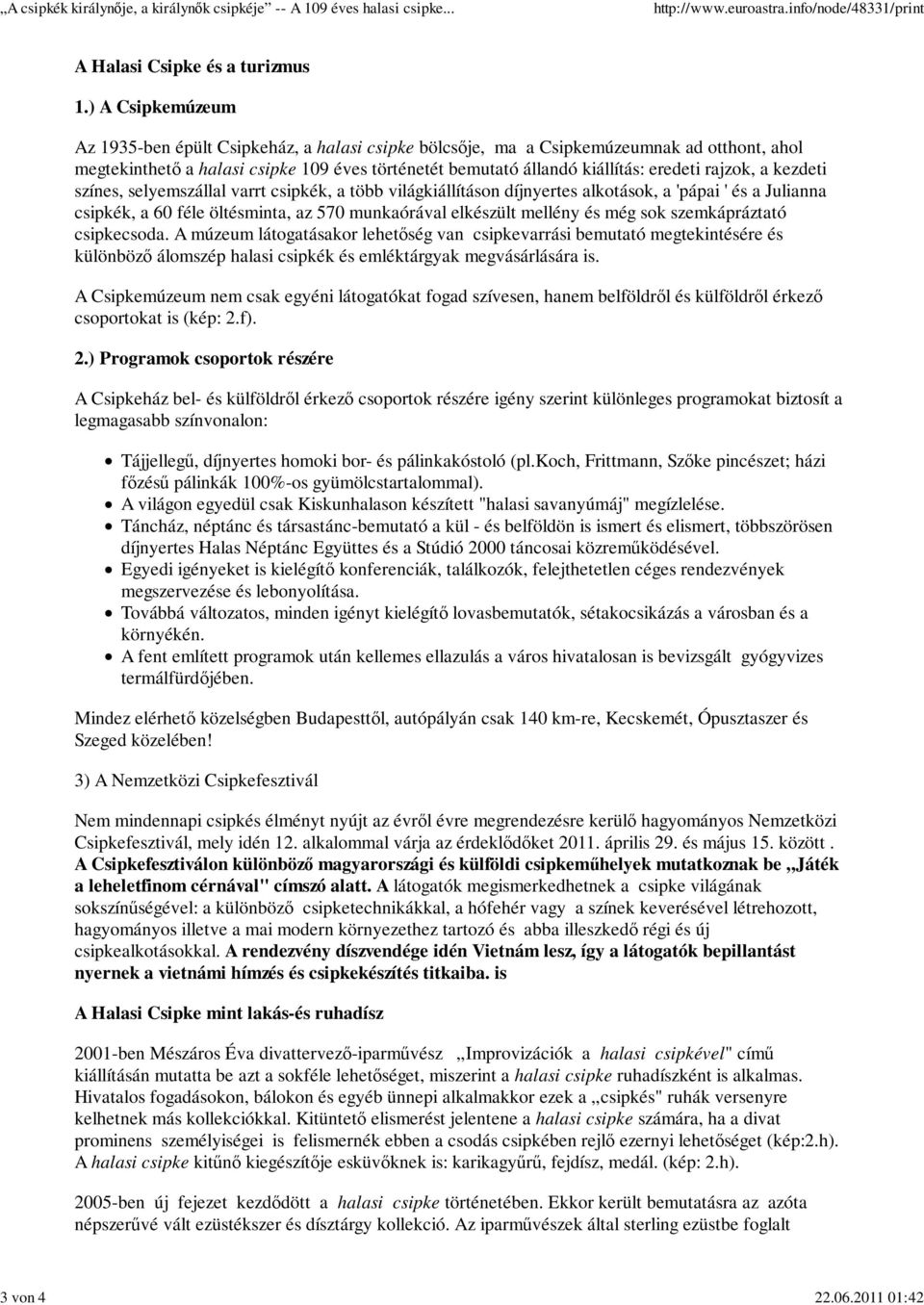 rajzok, a kezdeti színes, selyemszállal varrt csipkék, a több világkiállításon díjnyertes alkotások, a 'pápai ' és a Julianna csipkék, a 60 féle öltésminta, az 570 munkaórával elkészült mellény és