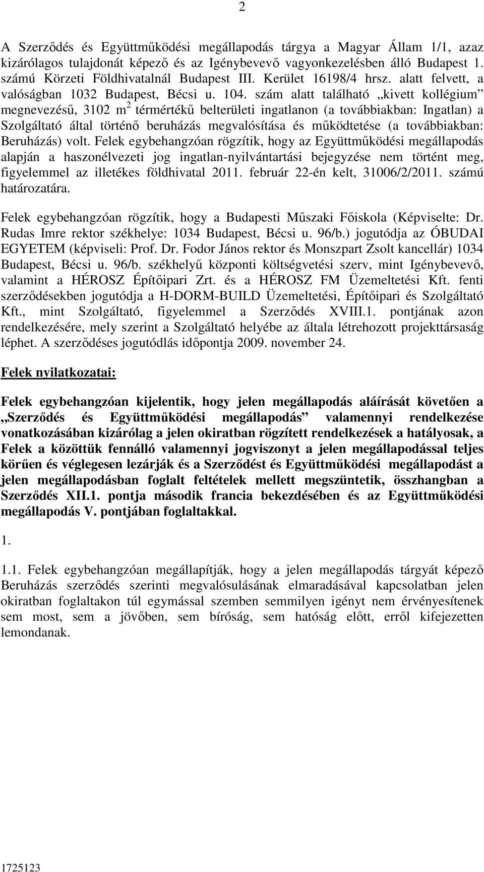 szám alatt található kivett kollégium megnevezésű, 3102 m 2 térmértékű belterületi ingatlanon (a továbbiakban: Ingatlan) a Szolgáltató által történő beruházás megvalósítása és működtetése (a