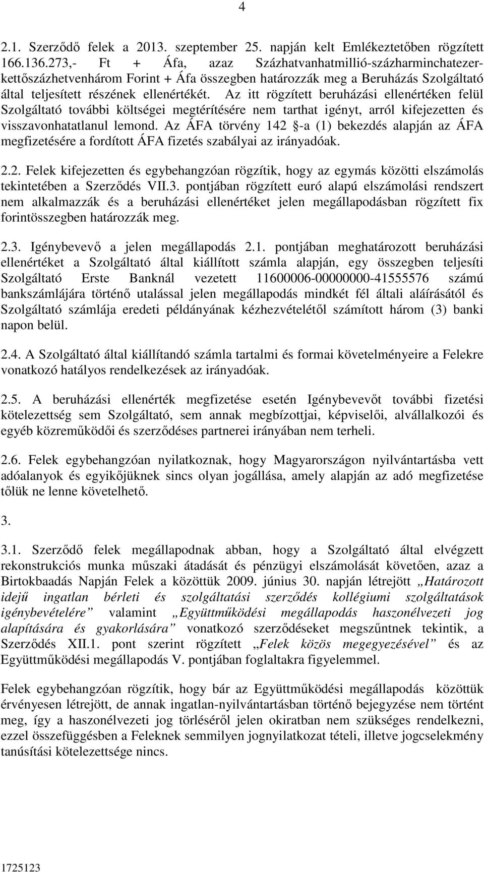 Az itt rögzített beruházási ellenértéken felül Szolgáltató további költségei megtérítésére nem tarthat igényt, arról kifejezetten és visszavonhatatlanul lemond.