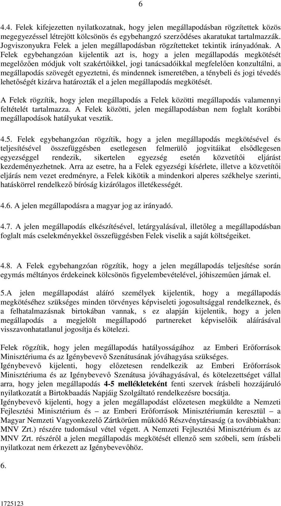 A Felek egybehangzóan kijelentik azt is, hogy a jelen megállapodás megkötését megelőzően módjuk volt szakértőikkel, jogi tanácsadóikkal megfelelően konzultálni, a megállapodás szövegét egyeztetni, és