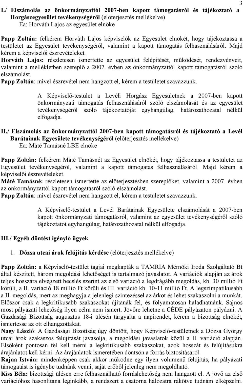 Majd kérem a képviselői észrevételeket. Horváth Lajos: részletesen ismertette az egyesület felépítését, működését, rendezvényeit, valamint a mellékletben szereplő a 2007.