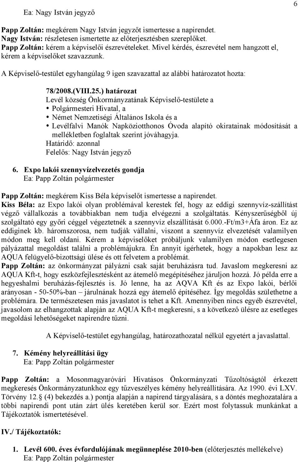 ) határozat Levél község Önkormányzatának Képviselő-testülete a Polgármesteri Hivatal, a Német Nemzetiségi Általános Iskola és a Levélfalvi Manók Napköziotthonos Óvoda alapító okiratainak módosítását