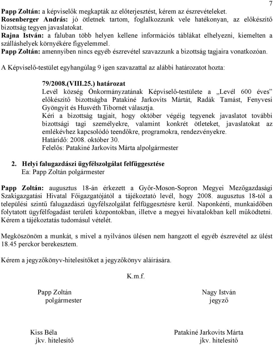 Papp Zoltán: amennyiben nincs egyéb észrevétel szavazzunk a bizottság tagjaira vonatkozóan. 79/2008.(VIII.25.