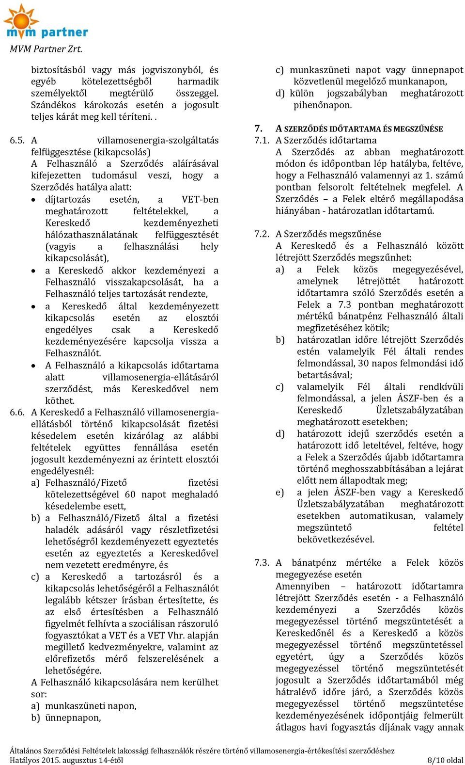 meghatározott feltételekkel, a Kereskedő kezdeményezheti hálózathasználatának felfüggesztését (vagyis a felhasználási hely kikapcsolását), a Kereskedő akkor kezdeményezi a Felhasználó