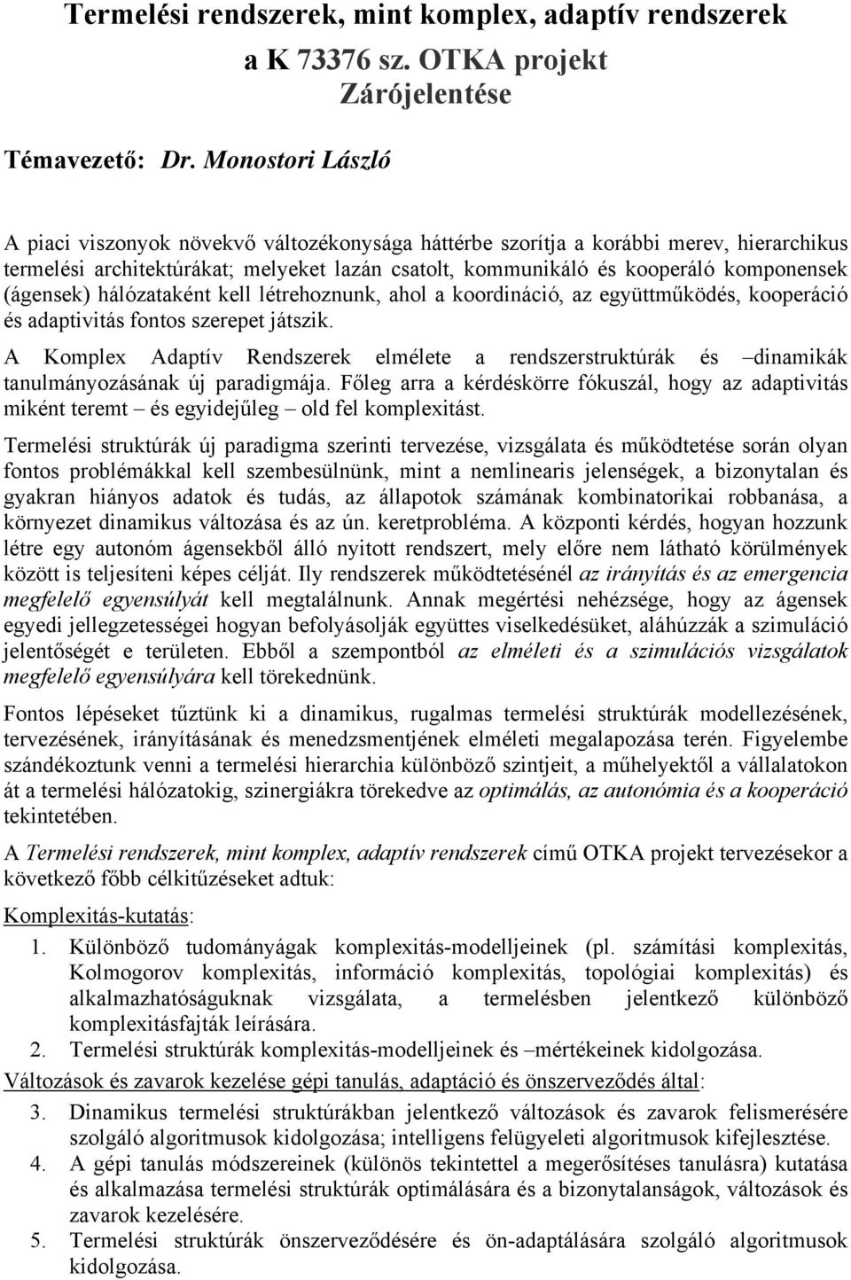 (ágensek) hálózataként kell létrehoznunk, ahol a koordináció, az együttműködés, kooperáció és adaptivitás fontos szerepet játszik.