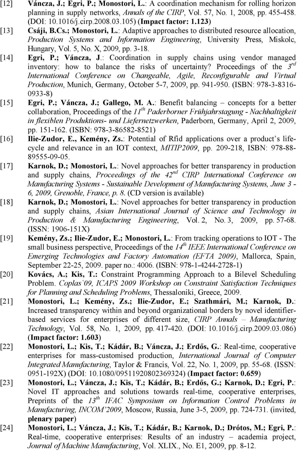 : Adaptive approaches to distributed resource allocation, Production Systems and Information Engineering, University Press, Miskolc, Hungary, Vol. 5, No. X, 2009, pp. 3-18. [14] Egri, P.; Váncza, J.