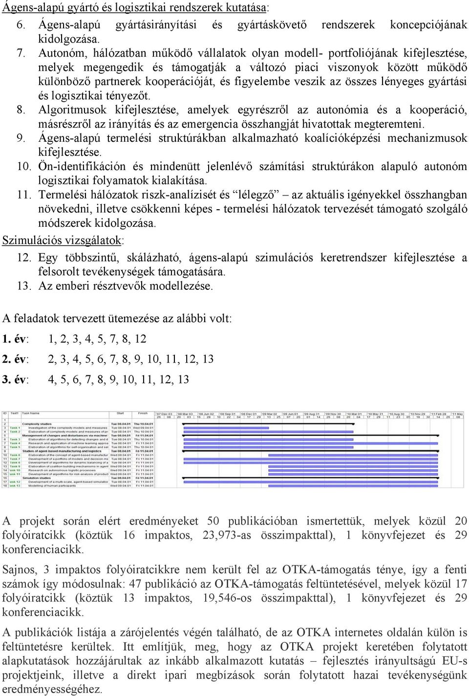 figyelembe veszik az összes lényeges gyártási és logisztikai tényezőt. 8.