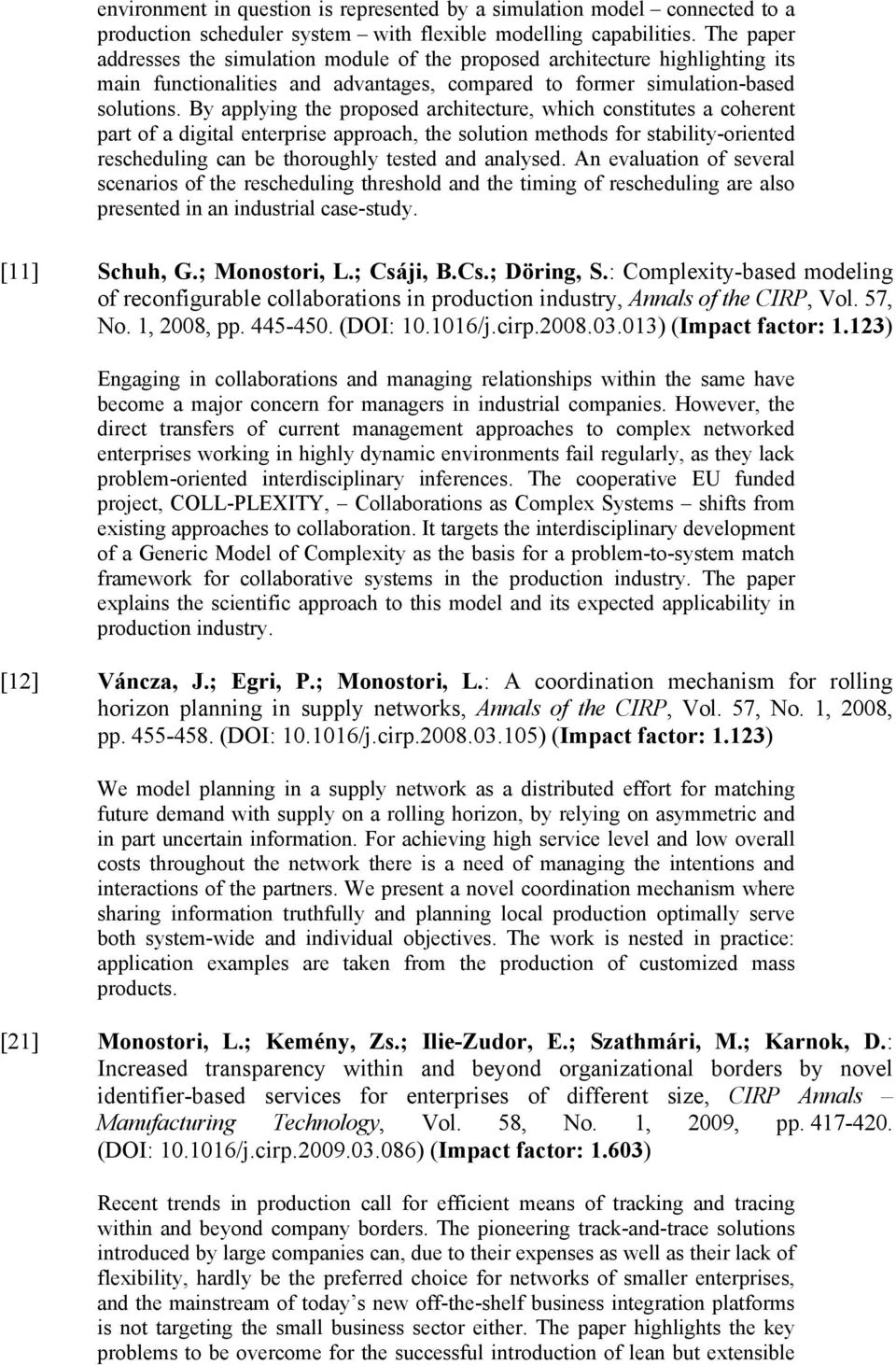 By applying the proposed architecture, which constitutes a coherent part of a digital enterprise approach, the solution methods for stability-oriented rescheduling can be thoroughly tested and