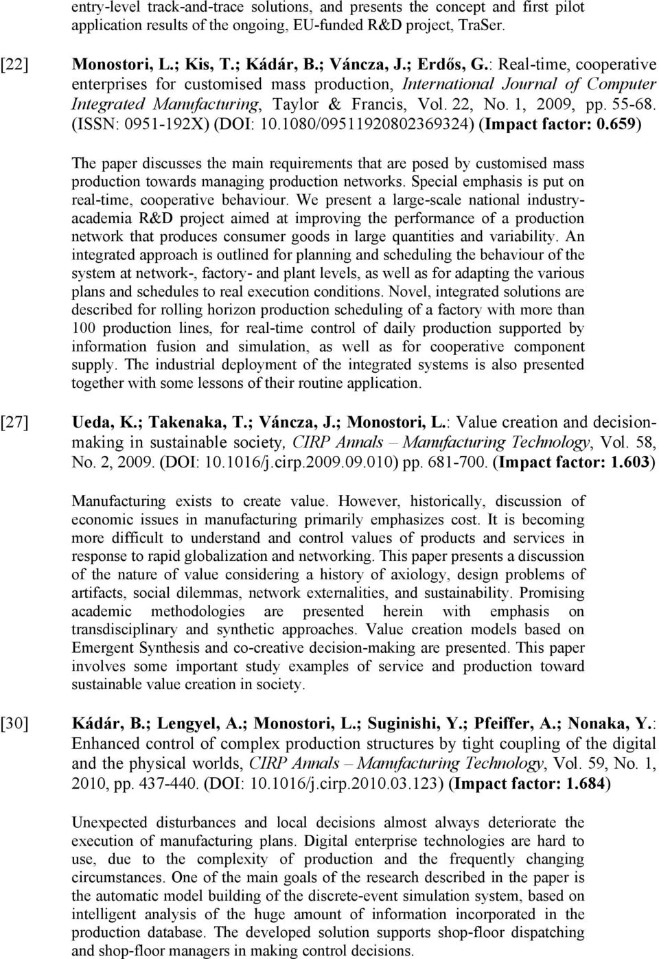 (ISSN: 0951-192X) (DOI: 10.1080/09511920802369324) (Impact factor: 0.659) The paper discusses the main requirements that are posed by customised mass production towards managing production networks.