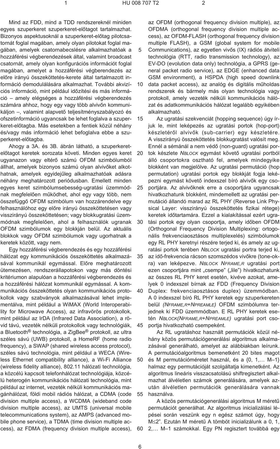 broadcast csatornát, amely olyan konfigurációs információt foglal magában, amelyet a hozzáférési végberendezés az elõre irányú összeköttetés-kerete által tartalmazott információ demodulálására