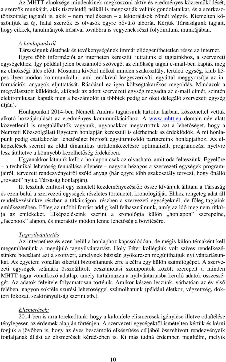 Kérjük Társaságunk tagjait, hogy cikkek, tanulmányok írásával továbbra is vegyenek részt folyóiratunk munkájában.