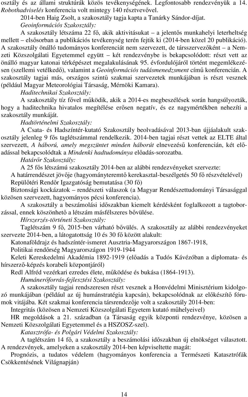 Geoinformációs Szakosztály: A szakosztály létszáma 22 fő, akik aktivitásukat a jelentős munkahelyi leterheltség mellett elsősorban a publikációs tevékenység terén fejtik ki (2014-ben közel 20