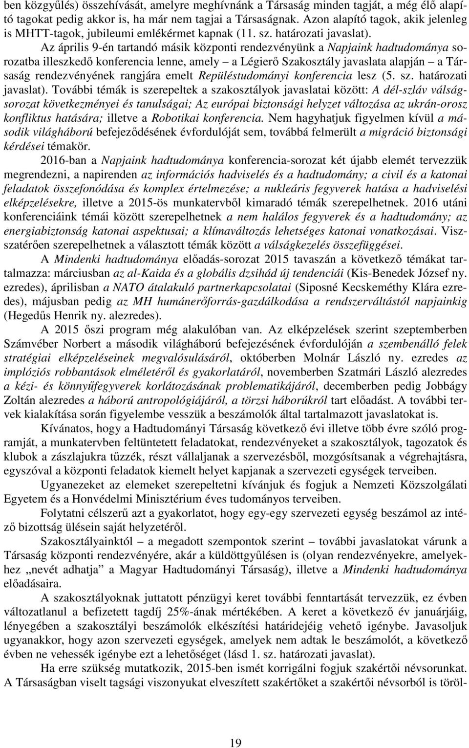 Az április 9-én tartandó másik központi rendezvényünk a Napjaink hadtudománya sorozatba illeszkedő konferencia lenne, amely a Légierő Szakosztály javaslata alapján a Társaság rendezvényének rangjára