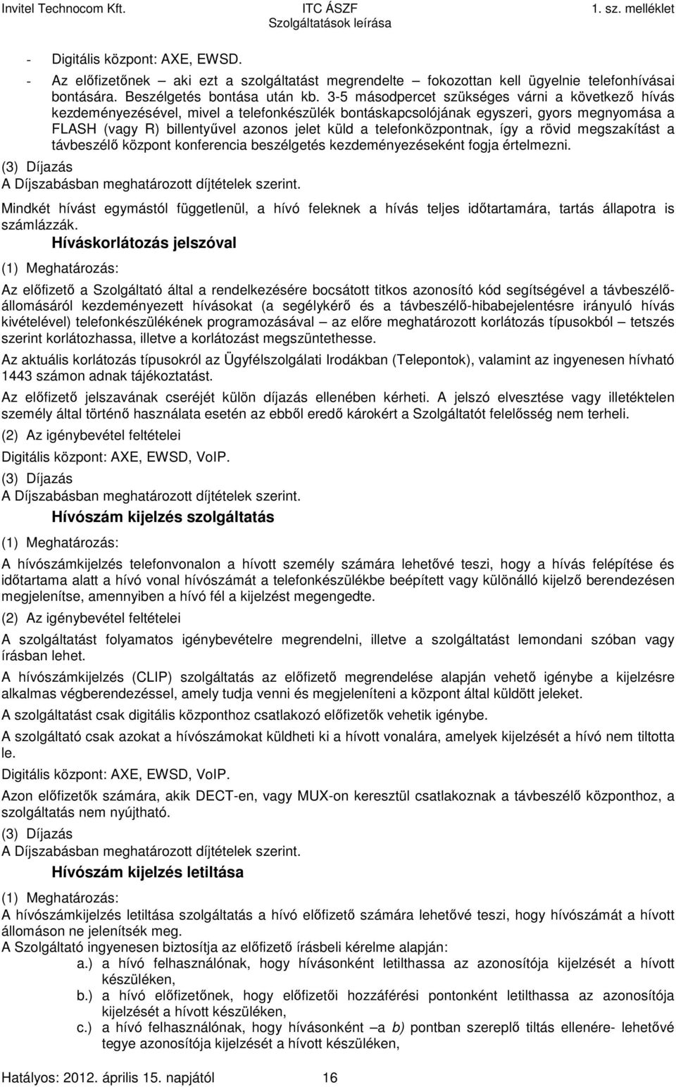 telefonközpontnak, így a rövid megszakítást a távbeszélő központ konferencia beszélgetés kezdeményezéseként fogja értelmezni.