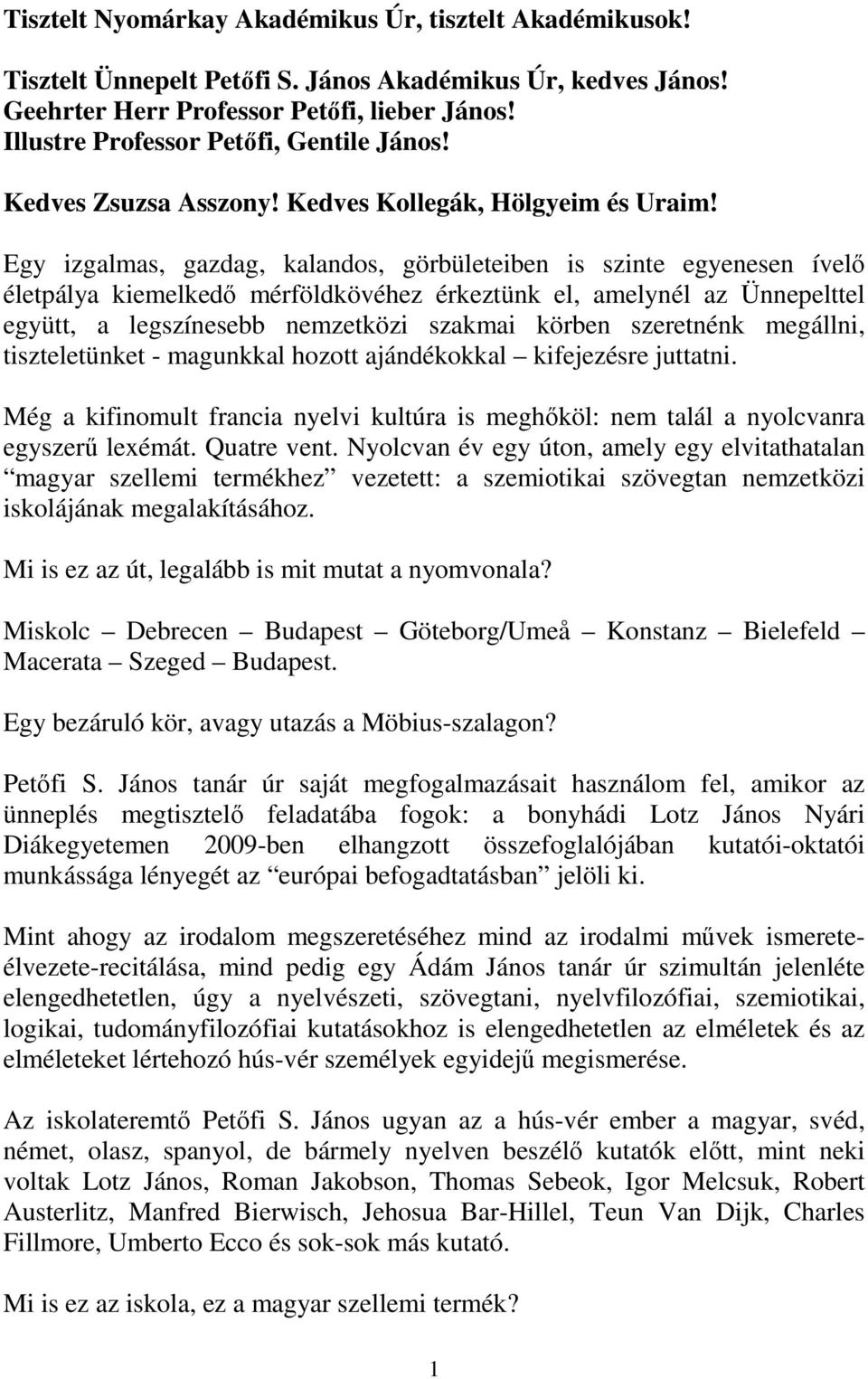 Egy izgalmas, gazdag, kalandos, görbületeiben is szinte egyenesen ívelı életpálya kiemelkedı mérföldkövéhez érkeztünk el, amelynél az Ünnepelttel együtt, a legszínesebb nemzetközi szakmai körben