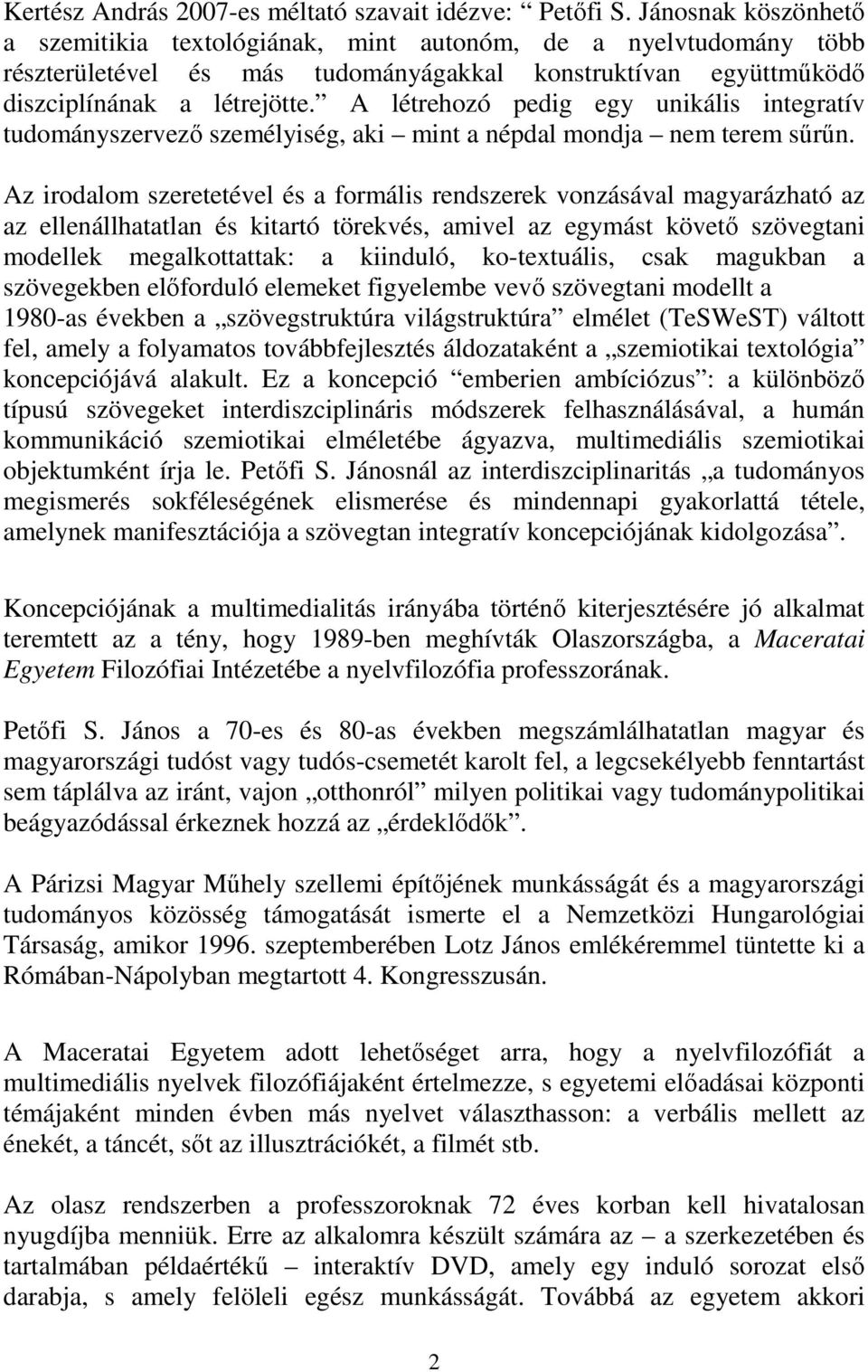 A létrehozó pedig egy unikális integratív tudományszervezı személyiség, aki mint a népdal mondja nem terem sőrőn.